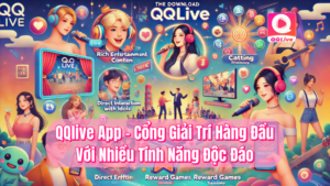 QQlive app cổng giải trí hàng đầu với nhiều tính năng độc đáo