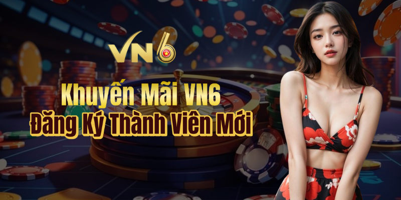 Khuyến mãi casino VN6 - Đăng ký thành viên